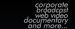 Corporate, Broadcast, Web Video, Documentary and more...